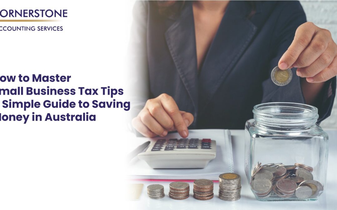 How to Master Small Business Tax Tips: A Simple Guide to Saving Money in Australia